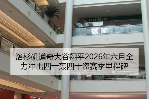 洛杉矶道奇大谷翔平2026年六月全力冲击四十轰四十盗赛季里程碑